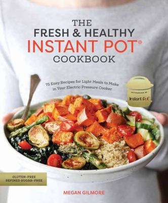 The fresh & healthy Instant pot cookbook : 75 easy recipes for light meals to make in your electric pressure cooker cover image