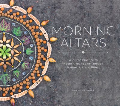 Morning altars : a 7-step practice to nourish your spirit with nature, art, and ritual cover image