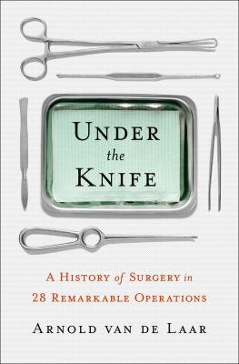 Under the knife : a history of surgery in 28 remarkable operations cover image