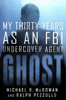 Ghost : my thirty years as an FBI undercover agent cover image