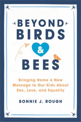 Beyond birds & bees : bringing home a new message  to our kids about sex, love and equality cover image