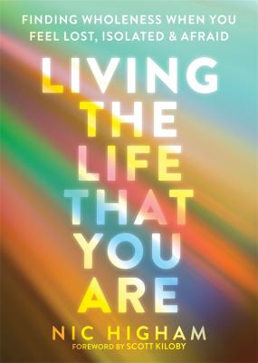 Living the life that you are : finding wholeness when you feel lost, isolated, and afraid cover image