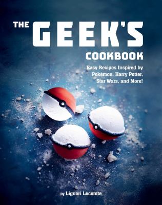 The Geek's cookbook : easy recipes inspired by Pokémon, Harry Potter, Star Wars, and more! cover image