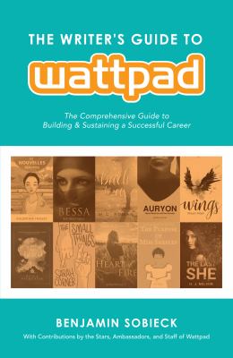 The writer's guide to Wattpad : the comprehensive guide to building & sustaining a successful career cover image
