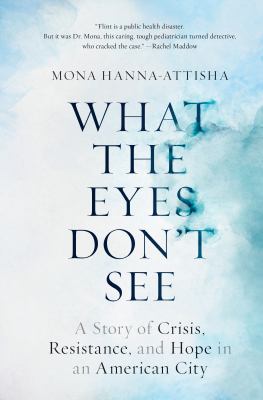 What the eyes don't see : a story of crisis, resistance, and hope in an American city cover image
