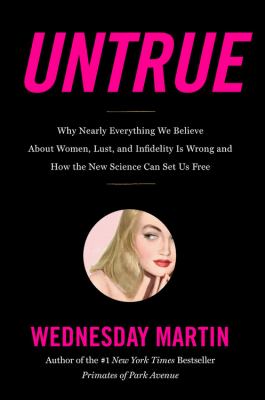 Untrue : why nearly everything we believe about women, lust, and infidelity is wrong and how the new science can set us free cover image