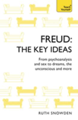 Teach yourself. Freud : the key ideas : an introduction to Freud's pioneering work on psychoanalysis, sex, dreams and the unconscious cover image