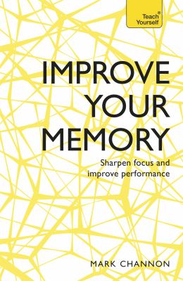 Teach yourself. Improve your memory : sharpen focus and improve performance cover image