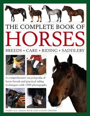 The complete book of horses : breeds, care, riding, saddlery : a comprehensive encyclopedia of horse breeds and practical riding techniques with 1500 photographs cover image