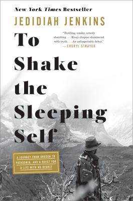 To shake the sleeping self : a journey from Oregon to Patagonia, and a quest for a life with no regret cover image