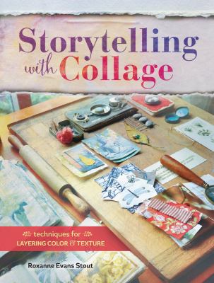 Storytelling with collage : techniques for layering color & texture cover image