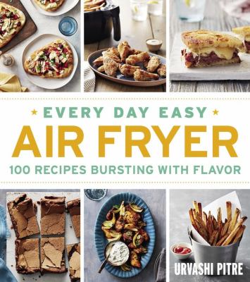 Every day easy air fryer : 100 recipes bursting with flavor cover image