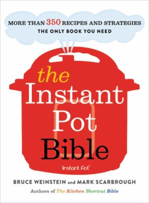 The Instant Pot bible : more than 350 recipes and strategies : the only book you need for every model of Instant Pot cover image