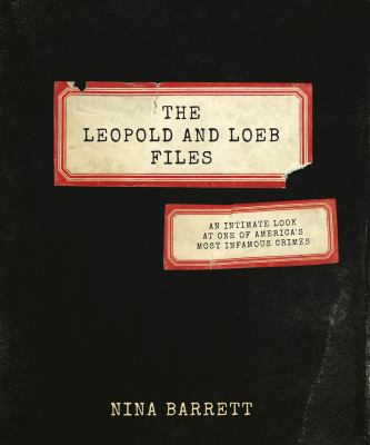 The Leopold and Loeb files : an intimate look at one of America's most infamous crimes cover image