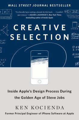 Creative selection : inside Apple's design process during the golden age of Steve Jobs cover image