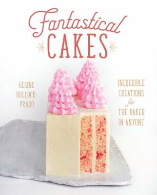Fantastical cakes : incredible creations for the baker in anyone cover image