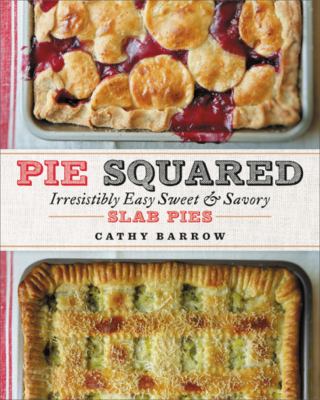 Pie squared : irresistibly easy sweet and savory slab pies cover image