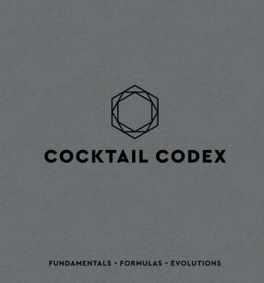 Cocktail codex : fundamentals, formulas, evolutions cover image