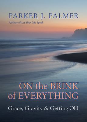 On the brink of everything : grace, gravity, and getting old cover image