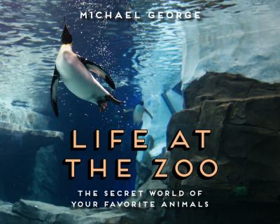 Life at the zoo : the secret world of your favorite animals cover image
