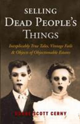 Selling dead people's things : inexplicably true tales, vintage fails & objects of objectionable estates cover image