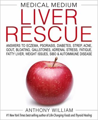 Medical medium liver rescue : answers to eczema, psoriasis, diabetes, strep, acne, gout, bloating, gallstones, adrenal stress, fatigue, fatty liver, weight issues, SIBO & autoimmune disease cover image
