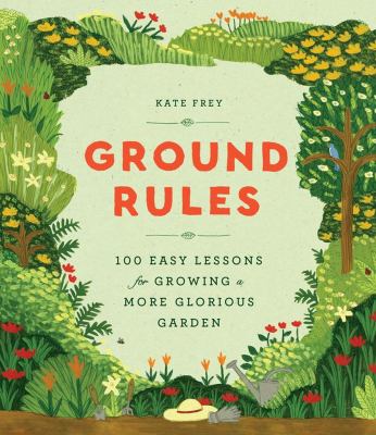 Ground rules : 100 easy lessons for growing a more glorious garden cover image