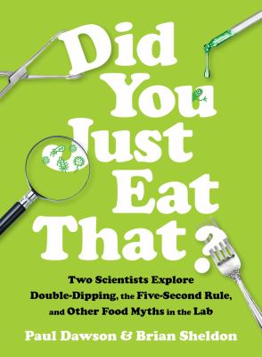 Did you just eat that? : two scientists explore double-dipping, the five-second rule, and other food myths in the lab cover image