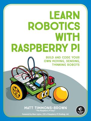 Learn robotics with Raspberry Pi : build and code your own moving, sensing, thinking robots cover image