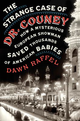 The strange case of Dr. Couney : how a mysterious European showman saved thousands of American babies cover image