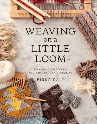 Weaving on a little loom : techniques, patterns, and projects for beginners cover image