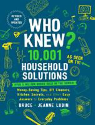 Who knew? 10,001 household solutions : money-saving tips, DIY cleaners, kitchen secrets, and other easy answers to everyday problems cover image