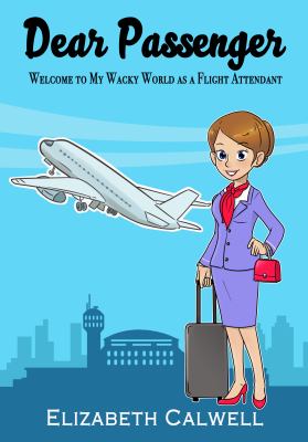 Dear Passenger: welcome to my wacky world as a flight attendant cover image