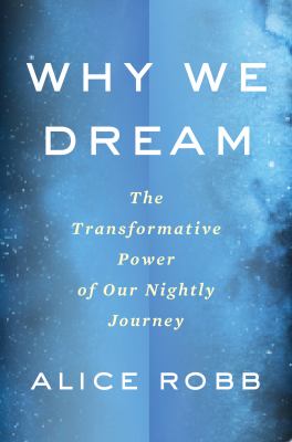 Why we dream : the transformative power of our nightly journey cover image