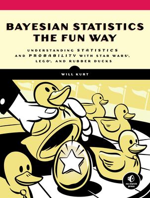 Bayesian statistics the fun way : understanding statistics and probability with Star Wars, LEGO, and Rubber Ducks cover image