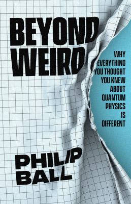 Beyond weird : why everything you thought you knew about quantum physics is different cover image