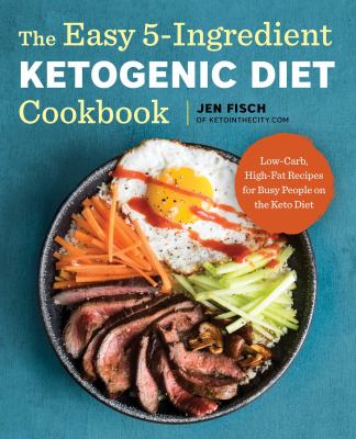 The easy 5-ingredient ketogenic diet cookbook : low-carb, high-fat recipes for busy people on the keto diet cover image