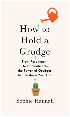 How to hold a grudge : from resentment to contentment : the power of grudges to transform your life cover image
