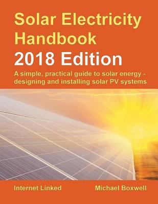Solar electricity handbook 2018 edition : a simple practical guide to solar energy : how to design and install photovoltaic solar electric systems cover image