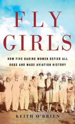 Fly girls how five daring women defied all odds and made aviation history cover image
