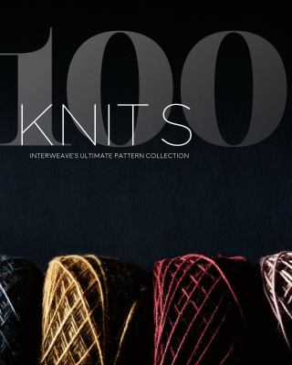 100 knits : Interweave's ultimate pattern collection cover image