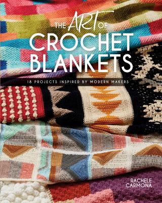 The art of crochet blankets : 18 projects inspired by modern makers cover image