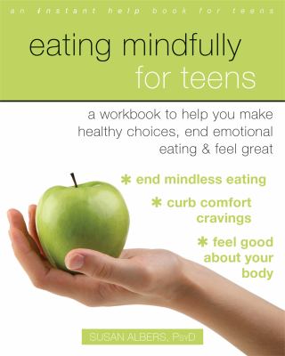 Eating mindfully for teens : a workbook to help you make healthy choices, end emotional eating & feel great cover image