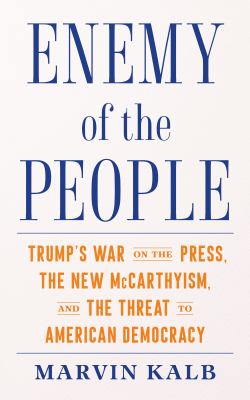 Enemy of the people : Trump's war on the press, the new McCarthyism, and the threat to American democracy cover image