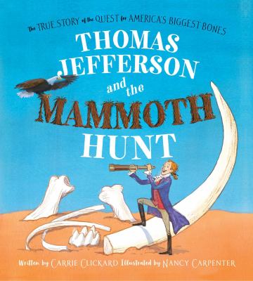 Thomas Jefferson and the mammoth hunt : the true story of the quest for America's biggest bones cover image