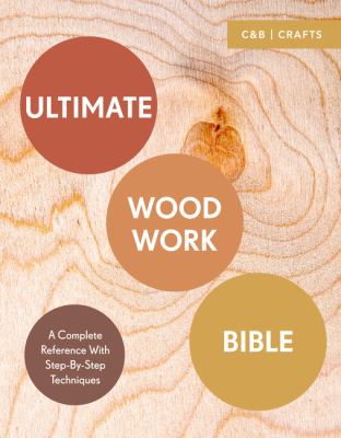 Ultimate woodwork bible : a complete reference with step-by-step techniques / Phil Davy and Ben Plewes cover image