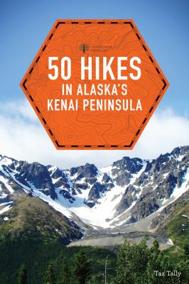 50 hikes in Alaska's Kenai Peninsula : walks, hikes, and backpacks through the wild landscapes of Alaska cover image