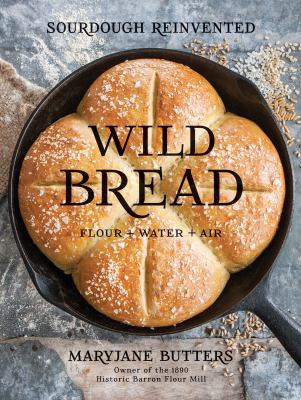 Wild bread : flour + water + air : sourdough reinvented cover image