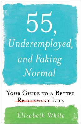 55, underemployed, and faking normal : your guide to a better life cover image