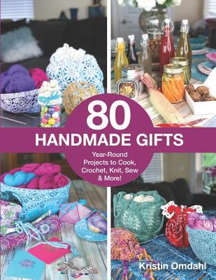 80 handmade gifts : year-round projects to cook, crochet, knit, sew & more! cover image
